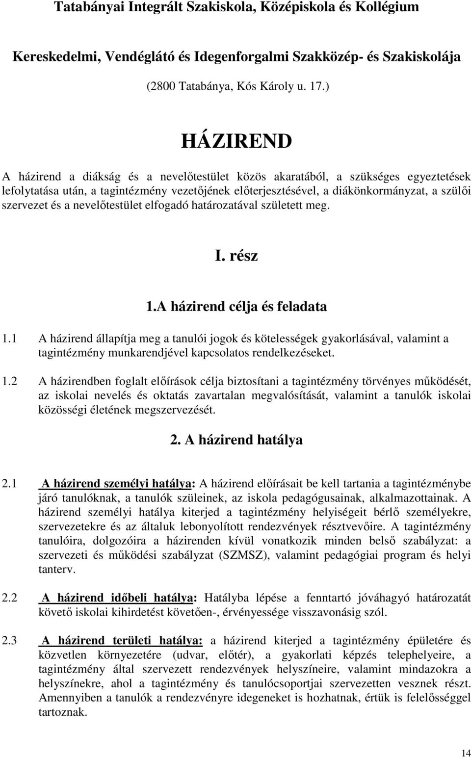 és a nevelőtestület elfogadó határozatával született meg. I. rész 1.A házirend célja és feladata 1.