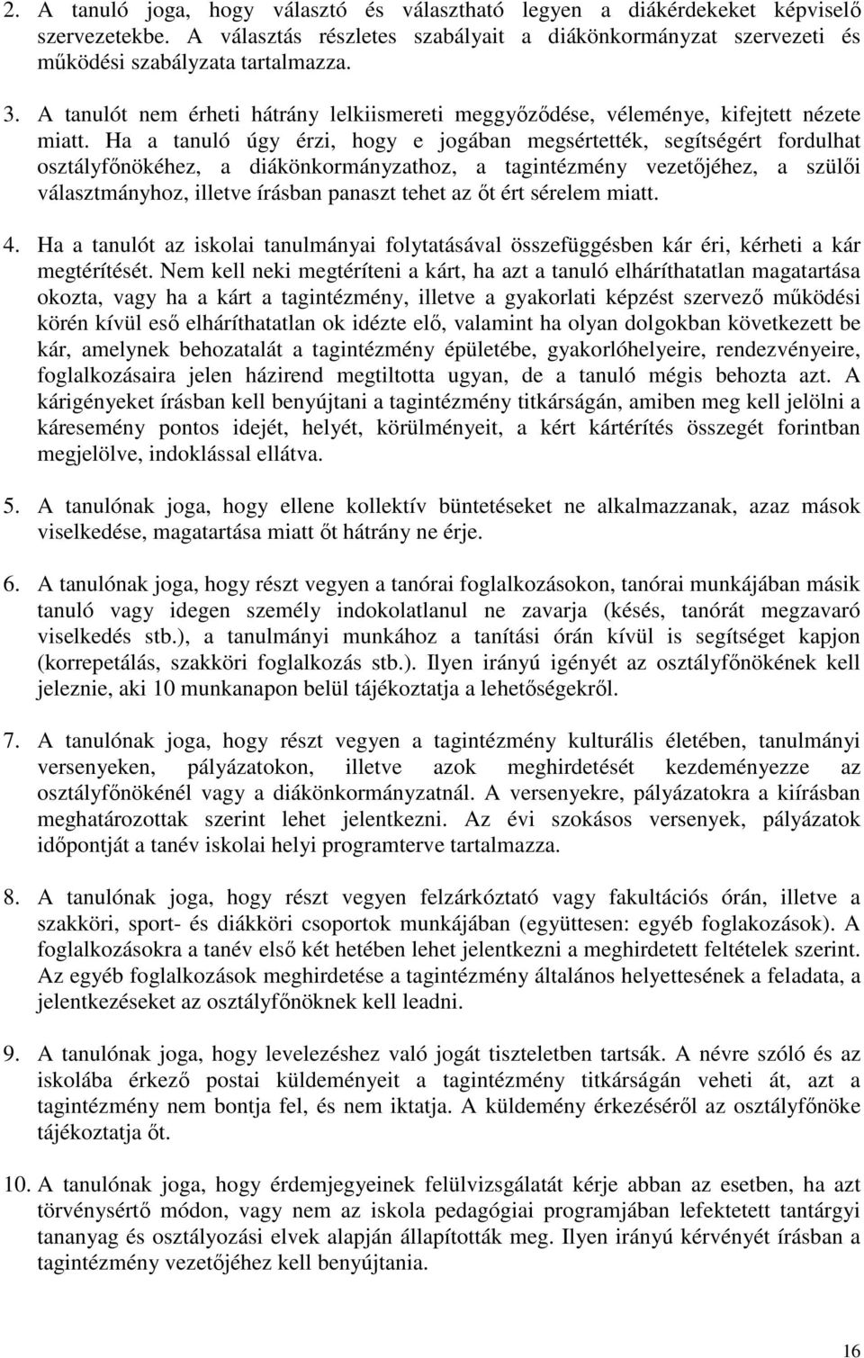 Ha a tanuló úgy érzi, hogy e jogában megsértették, segítségért fordulhat osztályfőnökéhez, a diákönkormányzathoz, a tagintézmény vezetőjéhez, a szülői választmányhoz, illetve írásban panaszt tehet az