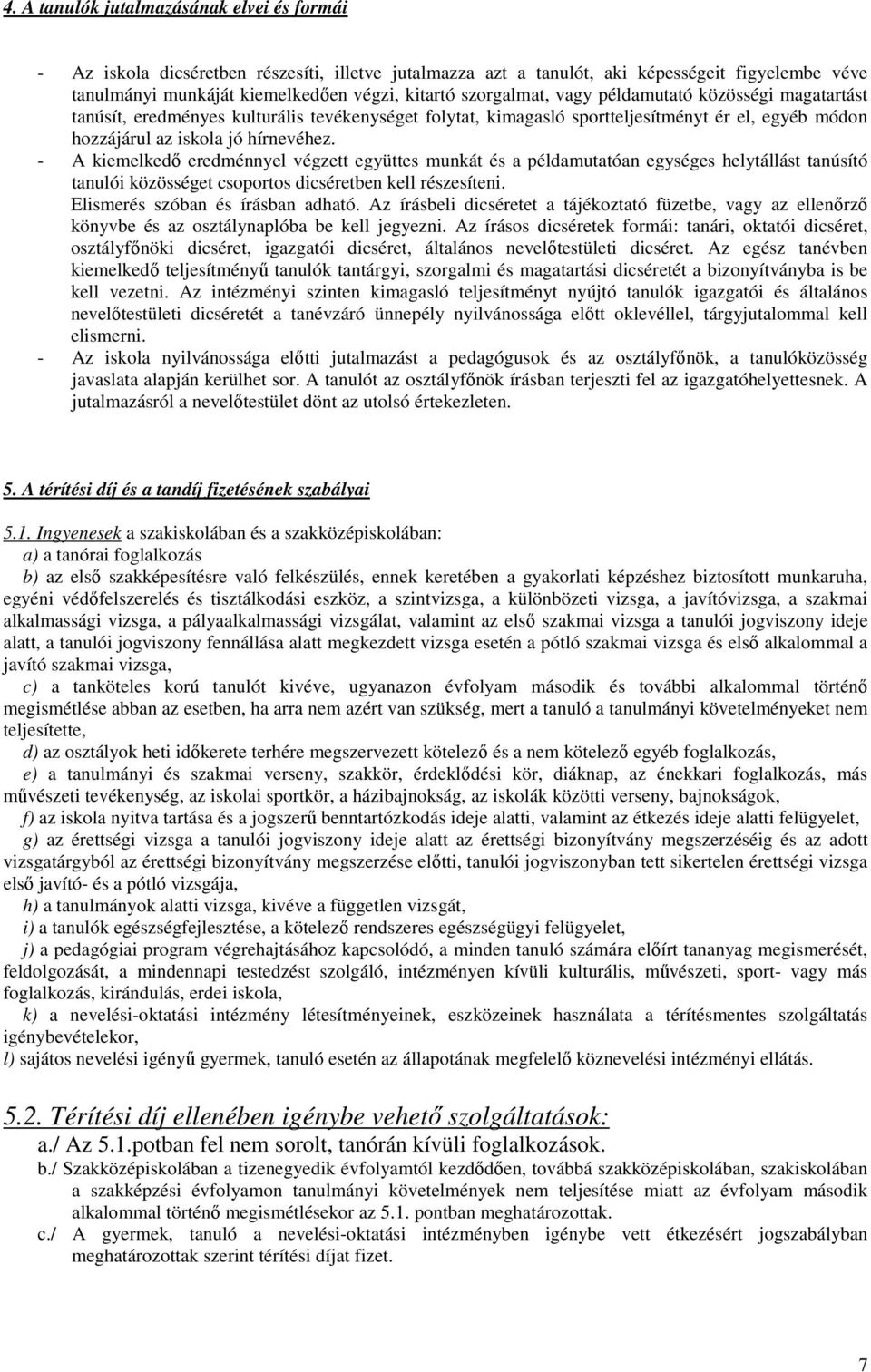 - A kiemelkedő eredménnyel végzett együttes munkát és a példamutatóan egységes helytállást tanúsító tanulói közösséget csoportos dicséretben kell részesíteni. Elismerés szóban és írásban adható.