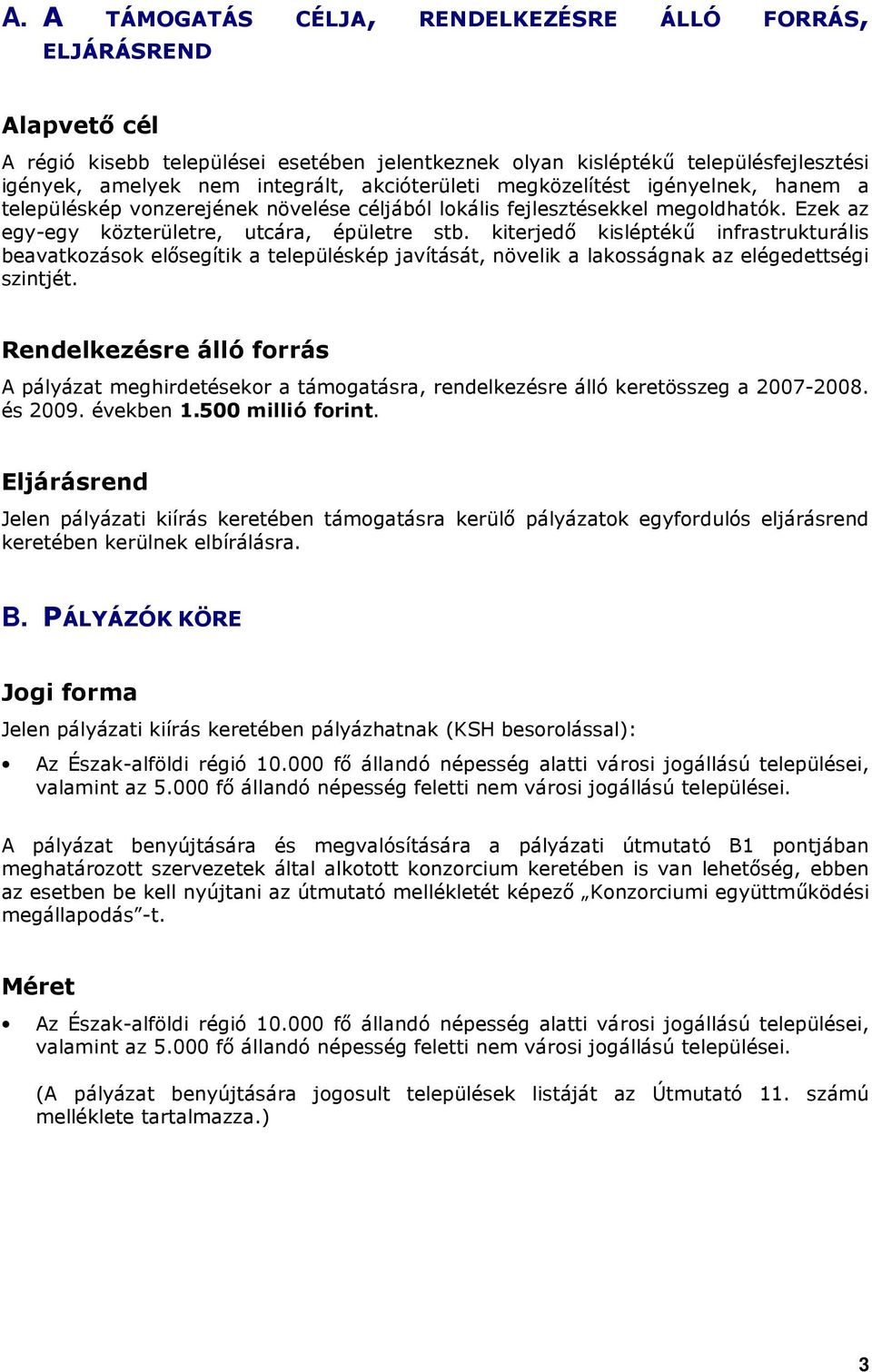 kiterjedı kisléptékő infrastrukturális beavatkozások elısegítik a településkép javítását, növelik a lakosságnak az elégedettségi szintjét.