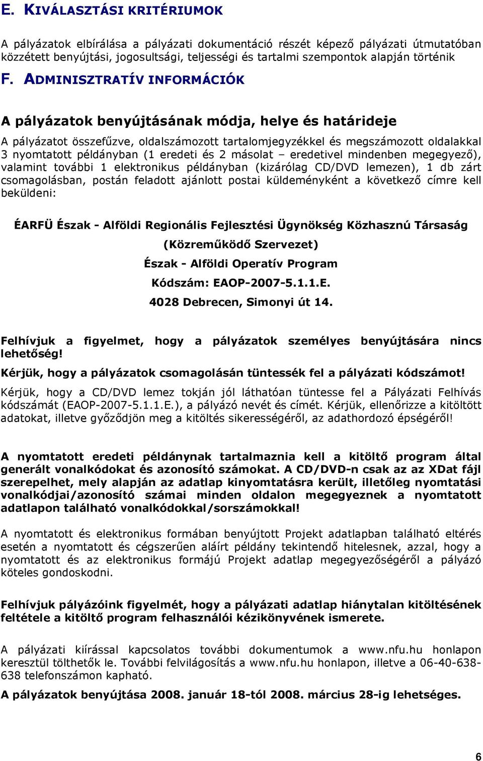 eredeti és 2 másolat eredetivel mindenben megegyezı), valamint további 1 elektronikus példányban (kizárólag CD/DVD lemezen), 1 db zárt csomagolásban, postán feladott ajánlott postai küldeményként a