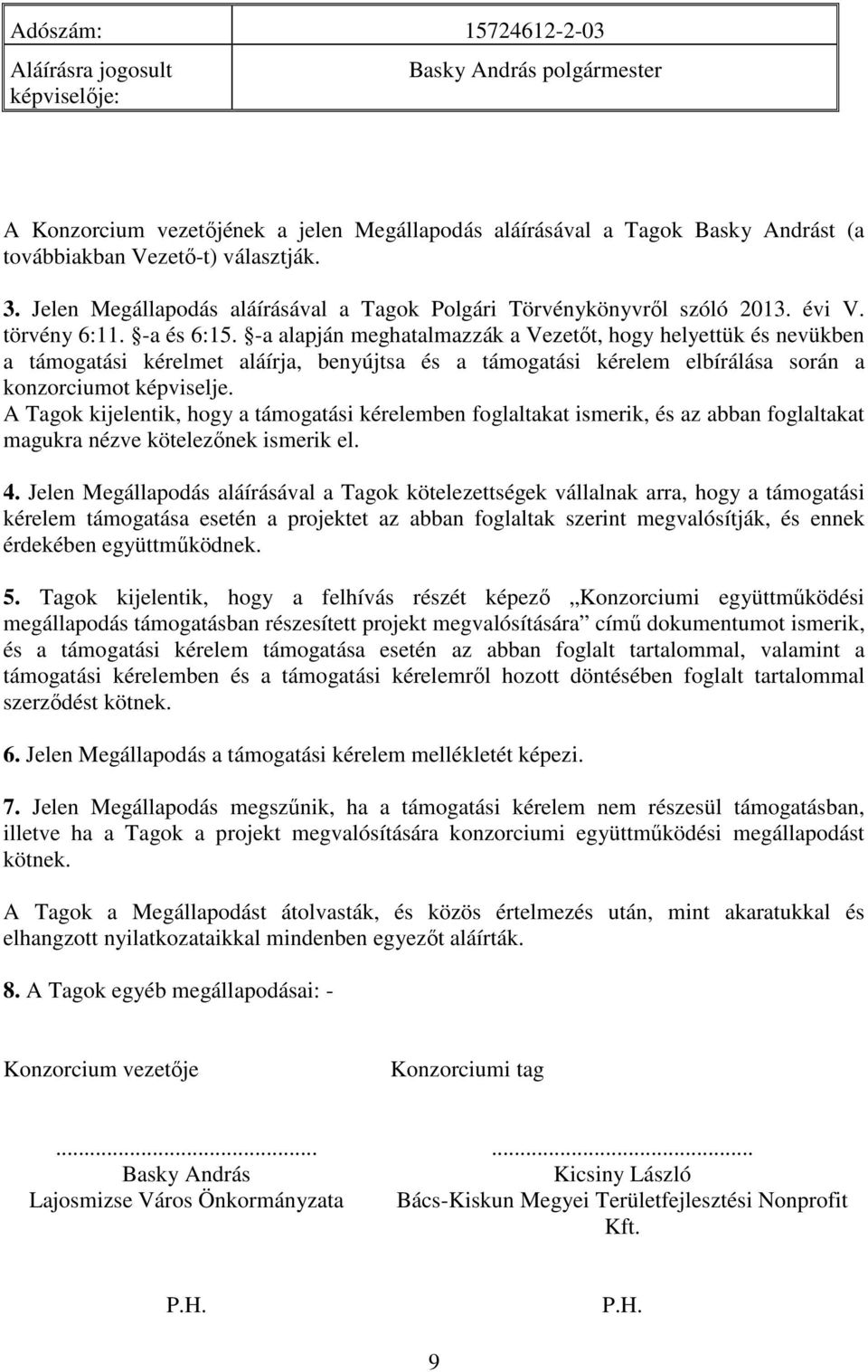 -a alapján meghatalmazzák a Vezetıt, hogy helyettük és nevükben a támogatási kérelmet aláírja, benyújtsa és a támogatási kérelem elbírálása során a konzorciumot képviselje.