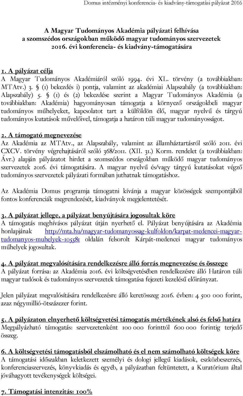 (1) és (2) bekezdése szerint a Magyar Tudományos Akadémia (a továbbiakban: Akadémia) hagyományosan támogatja a környező országokbeli magyar tudományos műhelyeket, kapcsolatot tart a külföldön élő,