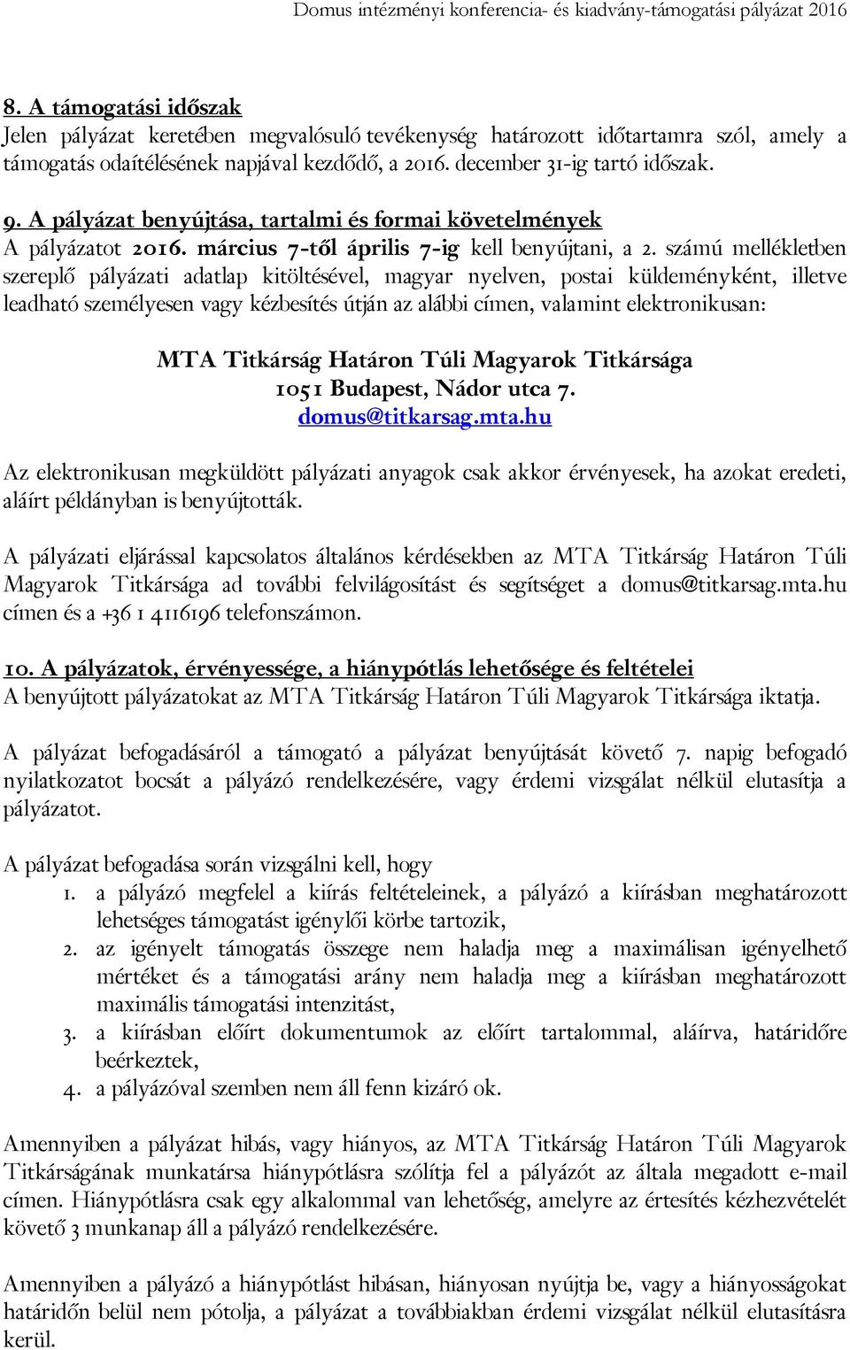 számú mellékletben szereplő pályázati adatlap kitöltésével, magyar nyelven, postai küldeményként, illetve leadható személyesen vagy kézbesítés útján az alábbi címen, valamint elektronikusan: MTA