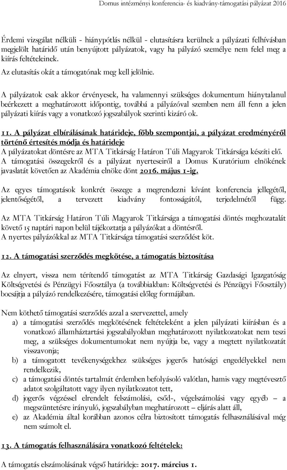 A pályázatok csak akkor érvényesek, ha valamennyi szükséges dokumentum hiánytalanul beérkezett a meghatározott időpontig, továbbá a pályázóval szemben nem áll fenn a jelen pályázati kiírás vagy a