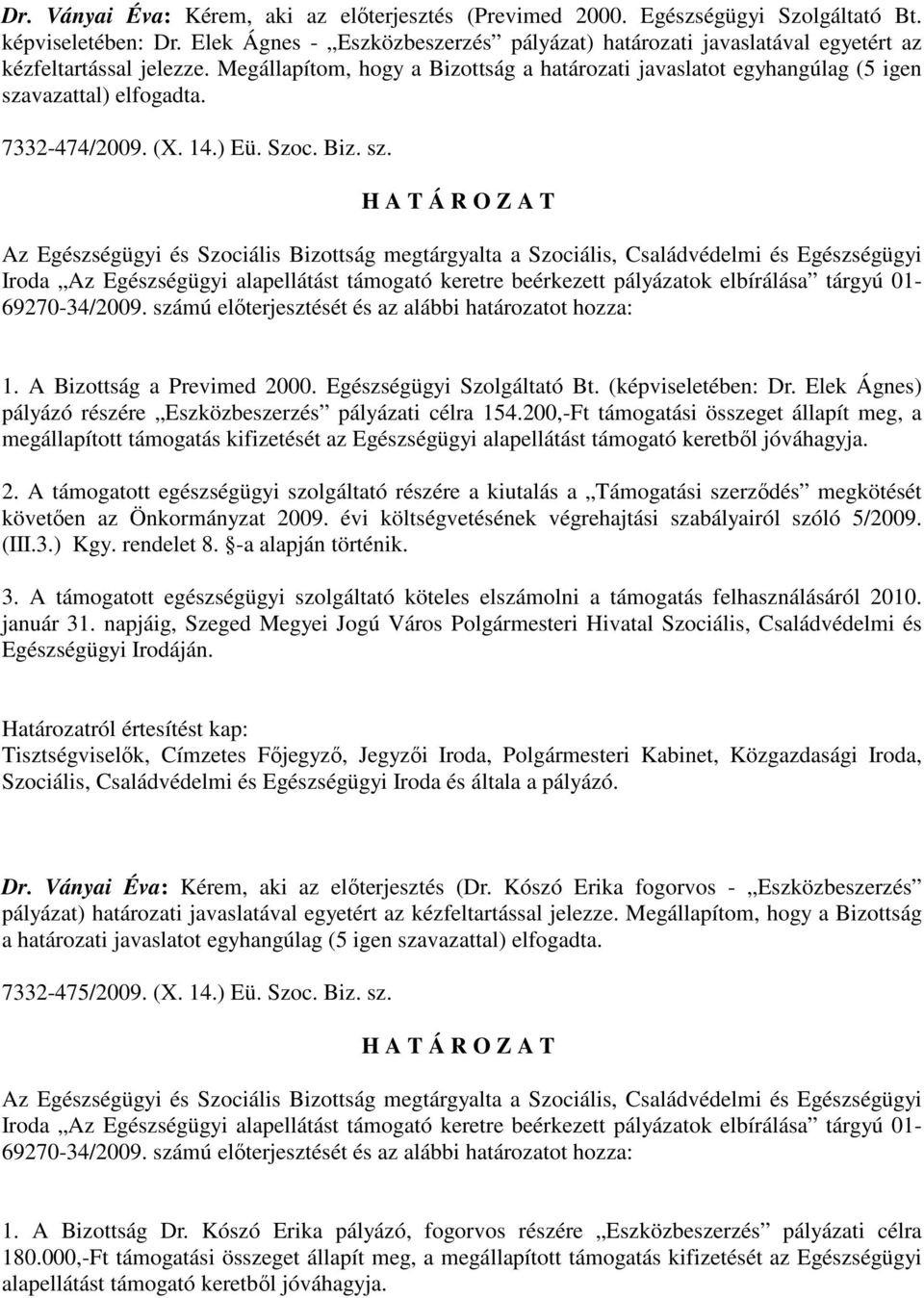 7332-474/2009. (X. 14.) Eü. Szoc. Biz. sz. 1. A Bizottság a Previmed 2000. Egészségügyi Szolgáltató Bt. (képviseletében: Dr. Elek Ágnes) pályázó részére Eszközbeszerzés pályázati célra 154.