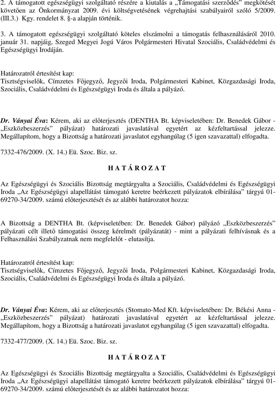 Benedek Gábor) pályázó Eszközbeszerzés pályázati célt illetı támogatási összeg kérelmét (pályázatát) - mint a pályázati felhívásnak és a Felhasználási Szabályzatnak nem megfelelıt - elutasítja. Dr.