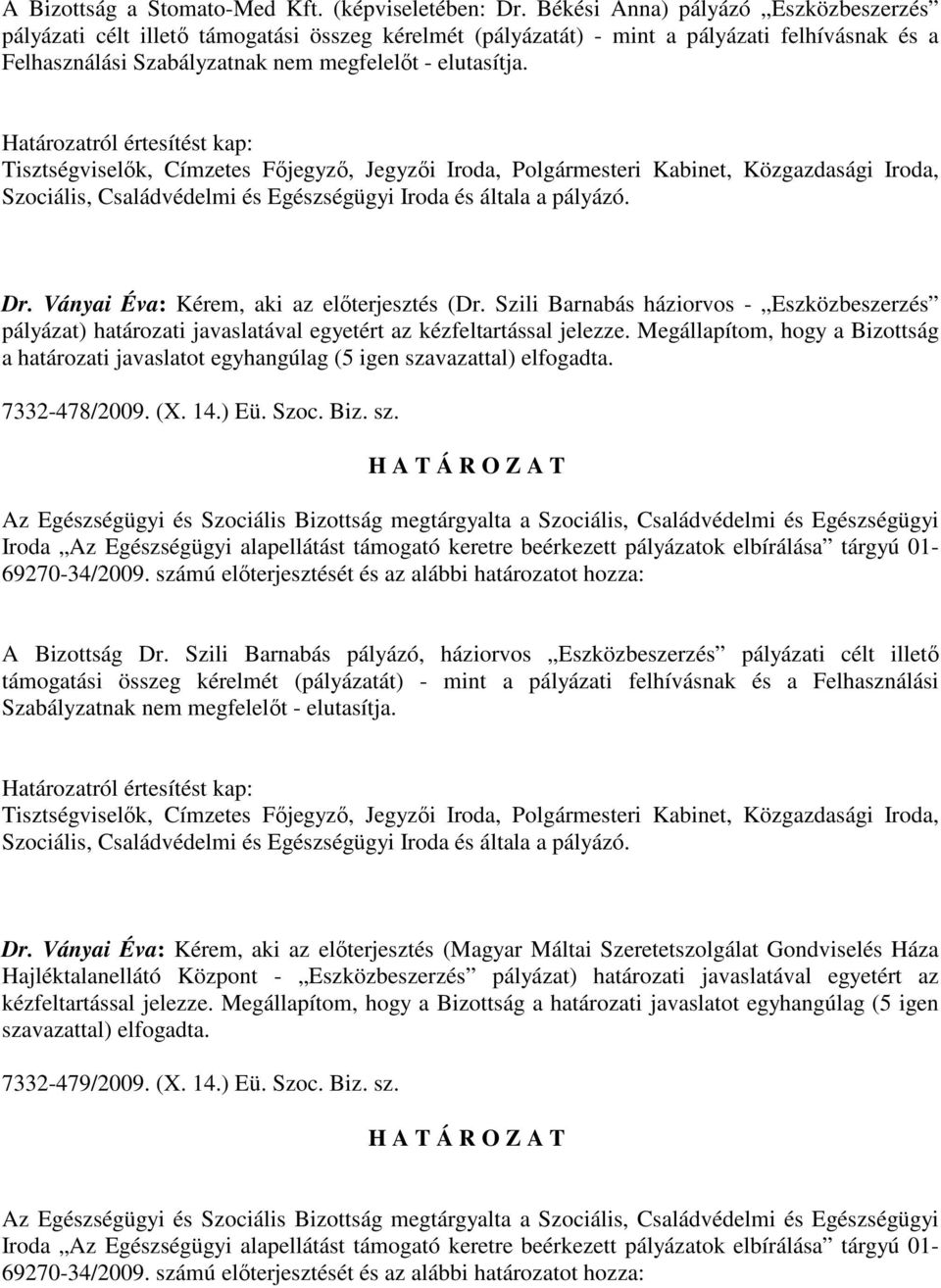 Ványai Éva: Kérem, aki az elıterjesztés (Dr. Szili Barnabás háziorvos - Eszközbeszerzés pályázat) határozati javaslatával egyetért az kézfeltartással jelezze.