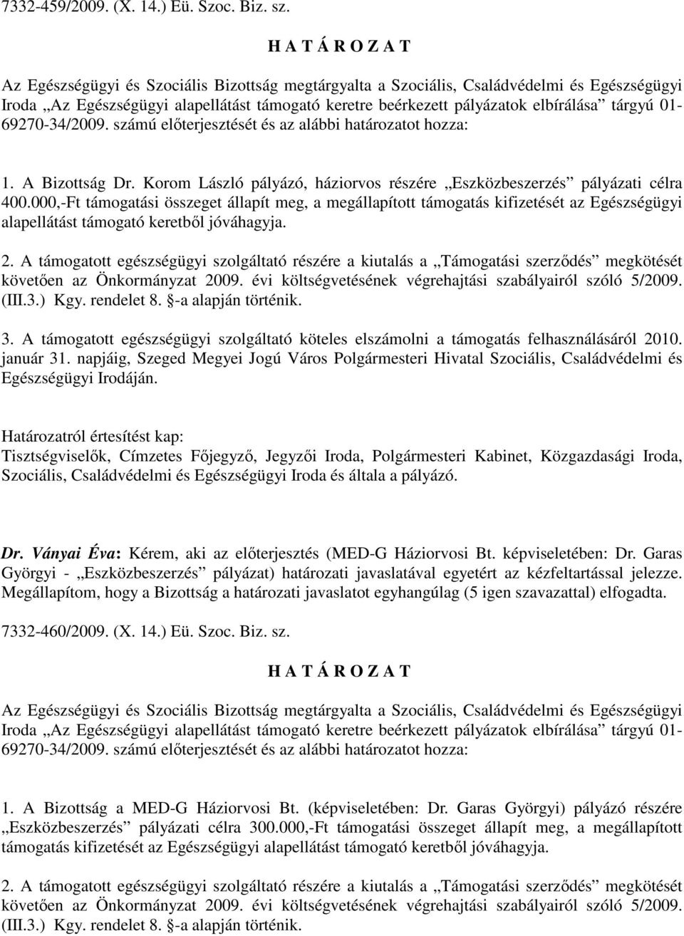 Ványai Éva: Kérem, aki az elıterjesztés (MED-G Háziorvosi Bt. képviseletében: Dr. Garas Györgyi - Eszközbeszerzés pályázat) határozati javaslatával egyetért az kézfeltartással jelezze.