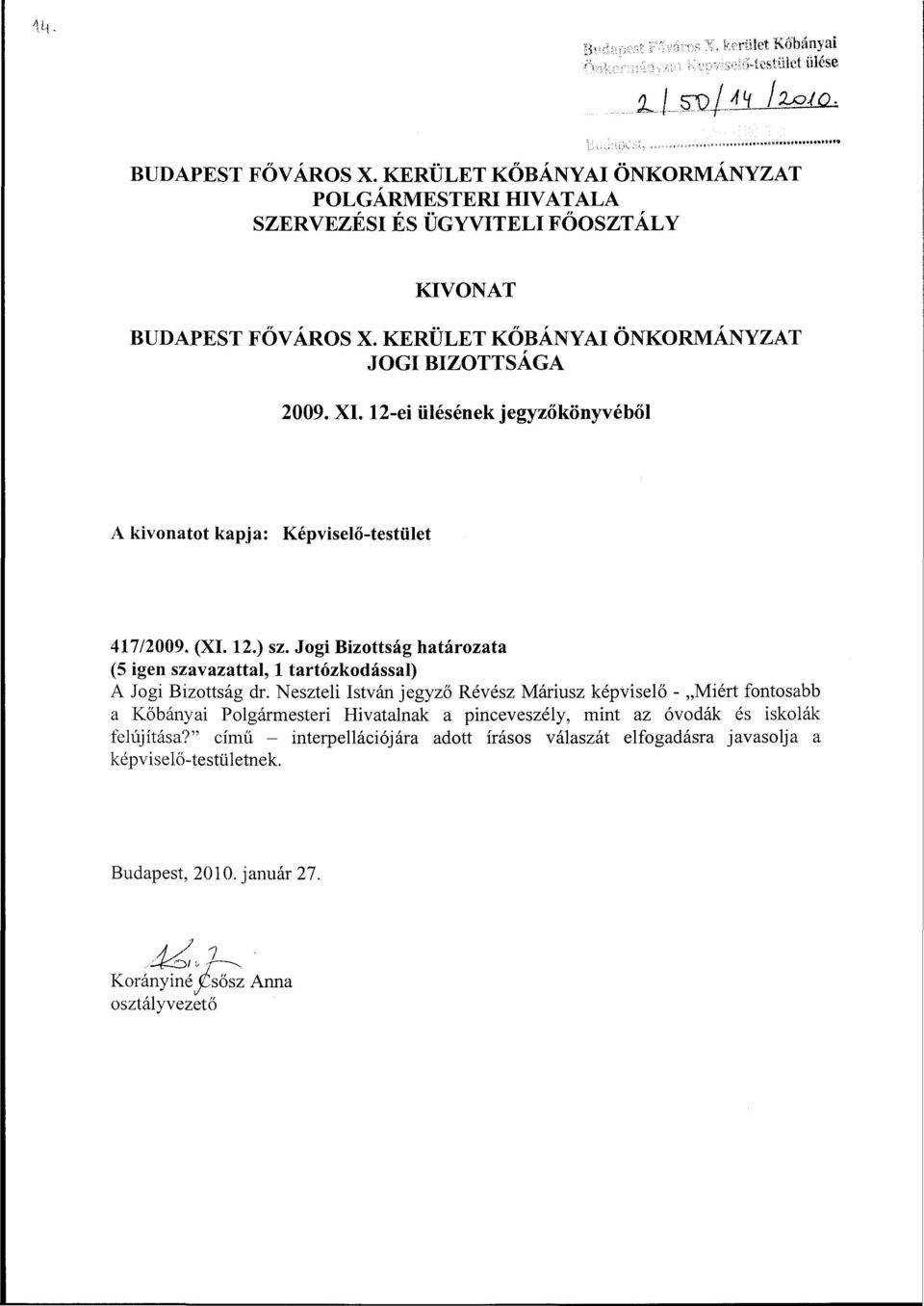 12-ei ülésének jegyzőkönyvéből A kivonatot kapja: Képviselő-testület 417/2009. (XI. 12.) sz. Jogi Bizottság határozata (5 igen szavazattal, 1 tartózkodással) A Jogi Bizottság dr.