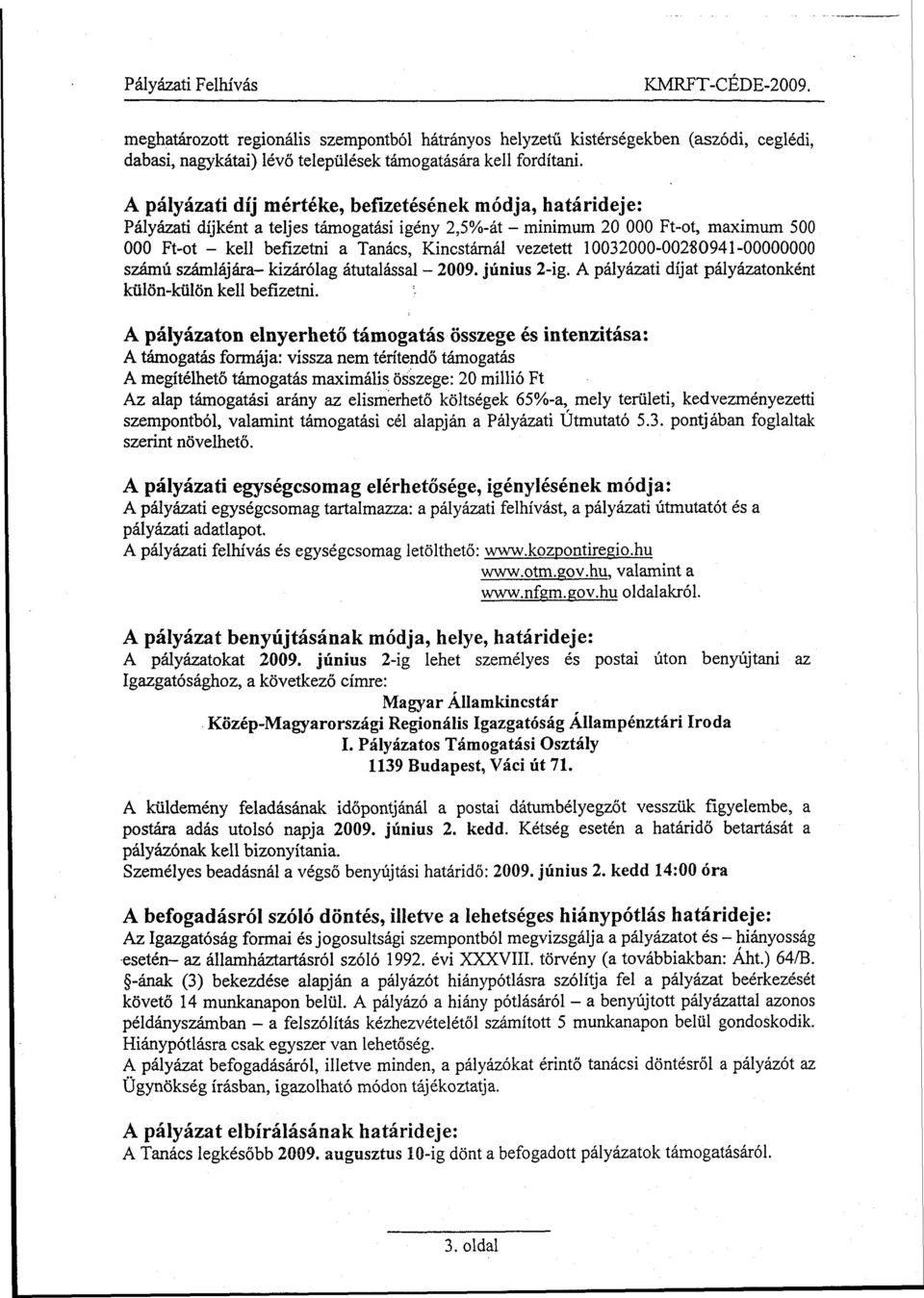 vezetett 10032000-00280941-00000000 számú számlájára- kizárólag átutalással - 2009. június 2-ig. A pályázati díjat pályázatonként külön-külön kell befizetni.