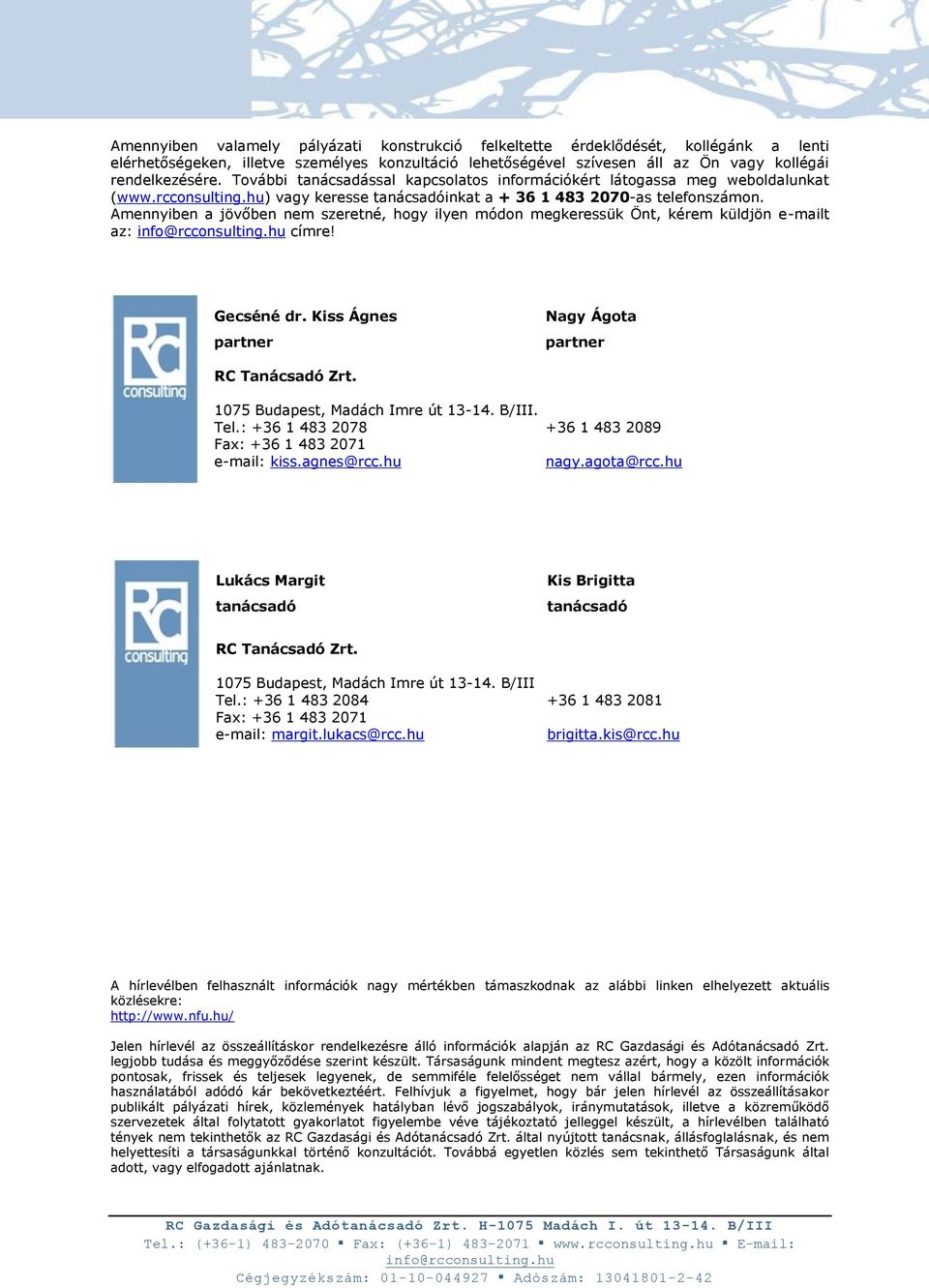 Amennyiben a jövőben nem szeretné, hogy ilyen módon megkeressük Önt, kérem küldjön e-mailt az: info@rcconsulting.hu címre! Gecséné dr. Kiss Ágnes partner Nagy Ágota partner RC Tanácsadó Zrt.