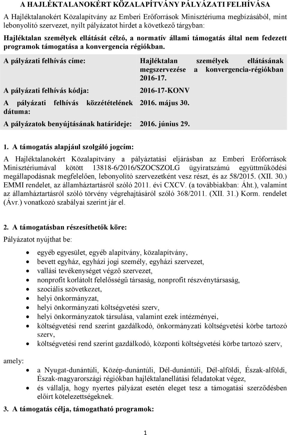 A pályázati felhívás címe: Hajléktalan személyek ellátásának megszervezése a konvergencia-régiókban 2016-17. A pályázati felhívás kódja: A pályázati felhívás közzétételének dátuma: 2016-17-KONV 2016.