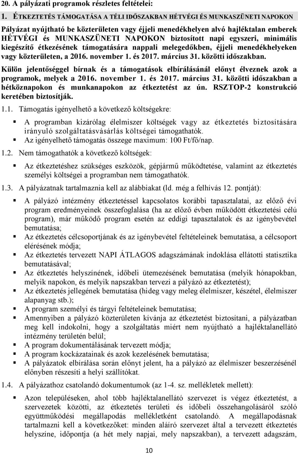 biztosított napi egyszeri, minimális kiegészítő étkezésének támogatására nappali melegedőkben, éjjeli menedékhelyeken vagy közterületen, a 2016. november 1. és 2017. március 31. közötti időszakban.