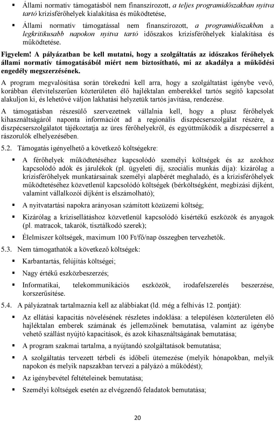 A pályázatban be kell mutatni, hogy a szolgáltatás az időszakos férőhelyek állami normatív támogatásából miért nem biztosítható, mi az akadálya a működési engedély megszerzésének.