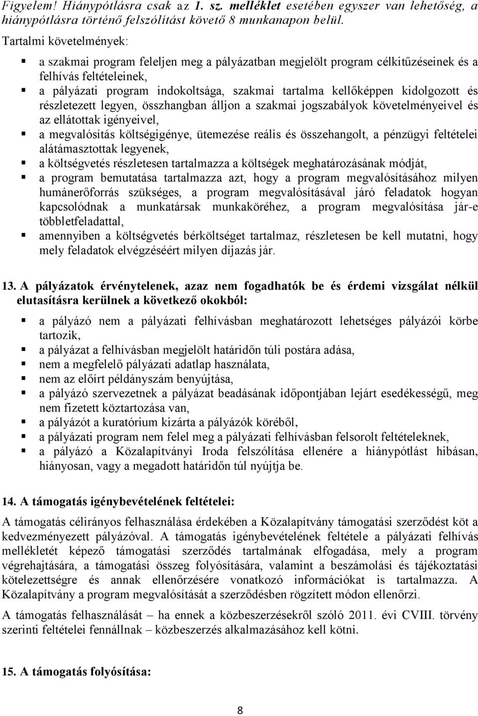 kidolgozott és részletezett legyen, összhangban álljon a szakmai jogszabályok követelményeivel és az ellátottak igényeivel, a megvalósítás költségigénye, ütemezése reális és összehangolt, a pénzügyi