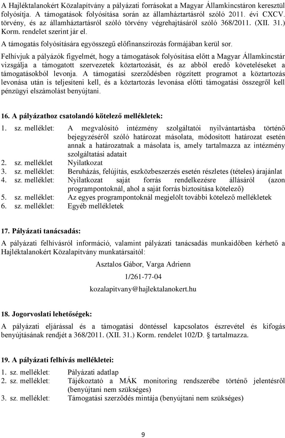 Felhívjuk a pályázók figyelmét, hogy a támogatások folyósítása előtt a Magyar Államkincstár vizsgálja a támogatott szervezetek köztartozását, és az abból eredő követeléseket a támogatásokból levonja.