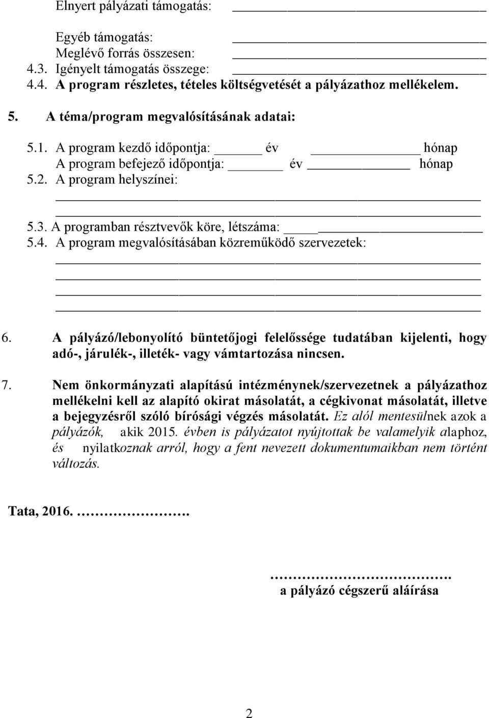 A program megvalósításában közreműködő szervezetek: 6. A pályázó/lebonyolító büntetőjogi felelőssége tudatában kijelenti, hogy adó-, járulék-, illeték- vagy vámtartozása nincsen. 7.