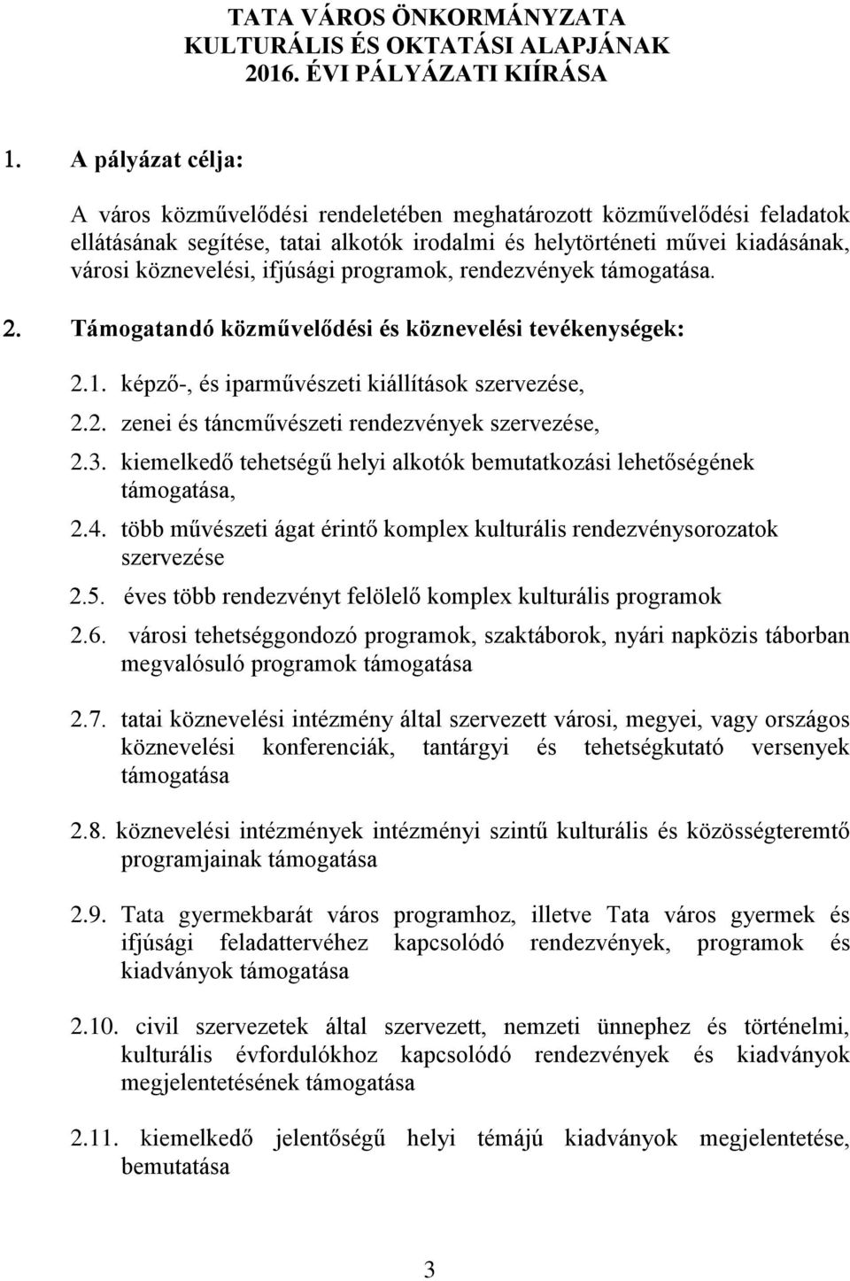 köznevelési, ifjúsági programok, rendezvények támogatása. Támogatandó közművelődési és köznevelési tevékenységek: 2.1. képző-, és iparművészeti kiállítások szervezése, 2.2. zenei és táncművészeti rendezvények szervezése, 2.