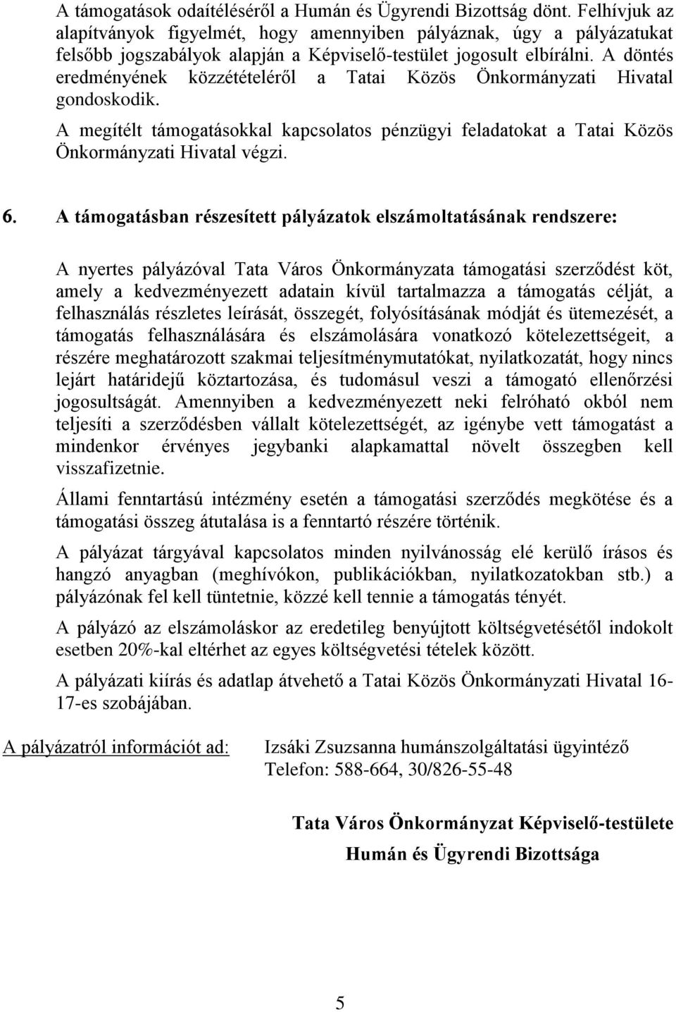 A döntés eredményének közzétételéről a Tatai Közös Önkormányzati Hivatal gondoskodik. A megítélt támogatásokkal kapcsolatos pénzügyi feladatokat a Tatai Közös Önkormányzati Hivatal végzi.