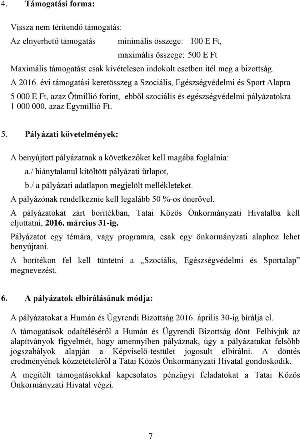 évi támogatási keretösszeg a Szociális, Egészségvédelmi és Sport Alapra 5 000 E Ft, azaz Ötmillió forint, ebből szociális és egészségvédelmi pályázatokra 1 000 000, azaz Egymillió Ft. 5. Pályázati követelmények: A benyújtott pályázatnak a következőket kell magába foglalnia: a.