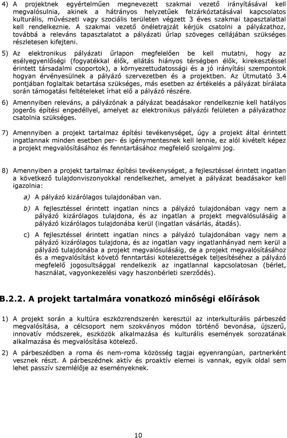 A szakmai vezető önéletrajzát kérjük csatolni a pályázathoz, továbbá a releváns tapasztalatot a pályázati űrlap szöveges cellájában szükséges részletesen kifejteni.