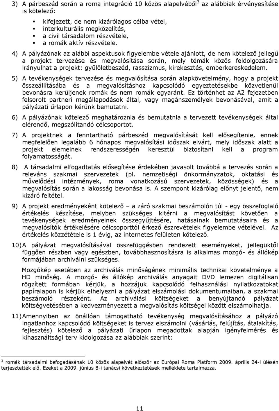 4) A pályázónak az alábbi aspektusok figyelembe vétele ajánlott, de nem kötelező jellegű a projekt tervezése és megvalósítása során, mely témák közös feldolgozására irányulhat a projekt: