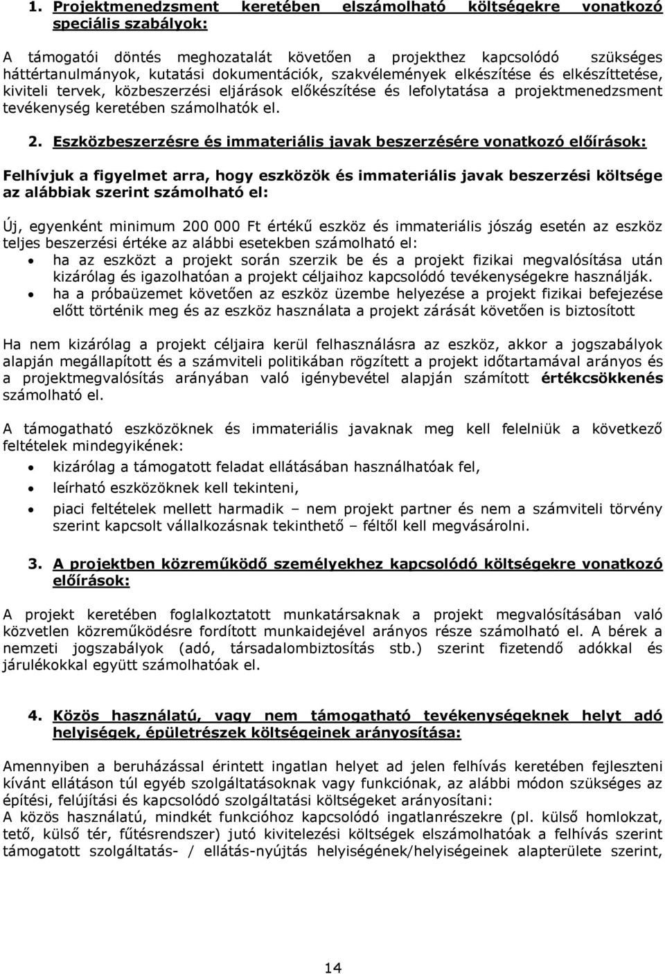 Eszközbeszerzésre és immateriális javak beszerzésére vonatkozó előírások: Felhívjuk a figyelmet arra, hogy eszközök és immateriális javak beszerzési költsége az alábbiak szerint számolható el: Új,