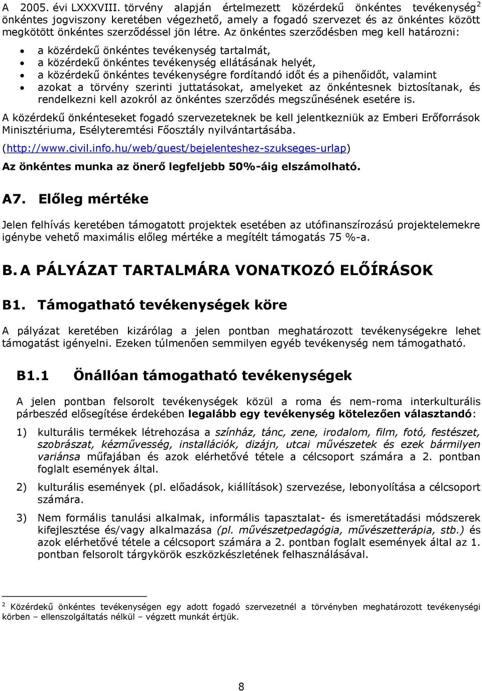 Az önkéntes szerződésben meg kell határozni: a közérdekű önkéntes tevékenység tartalmát, a közérdekű önkéntes tevékenység ellátásának helyét, a közérdekű önkéntes tevékenységre fordítandó időt és a