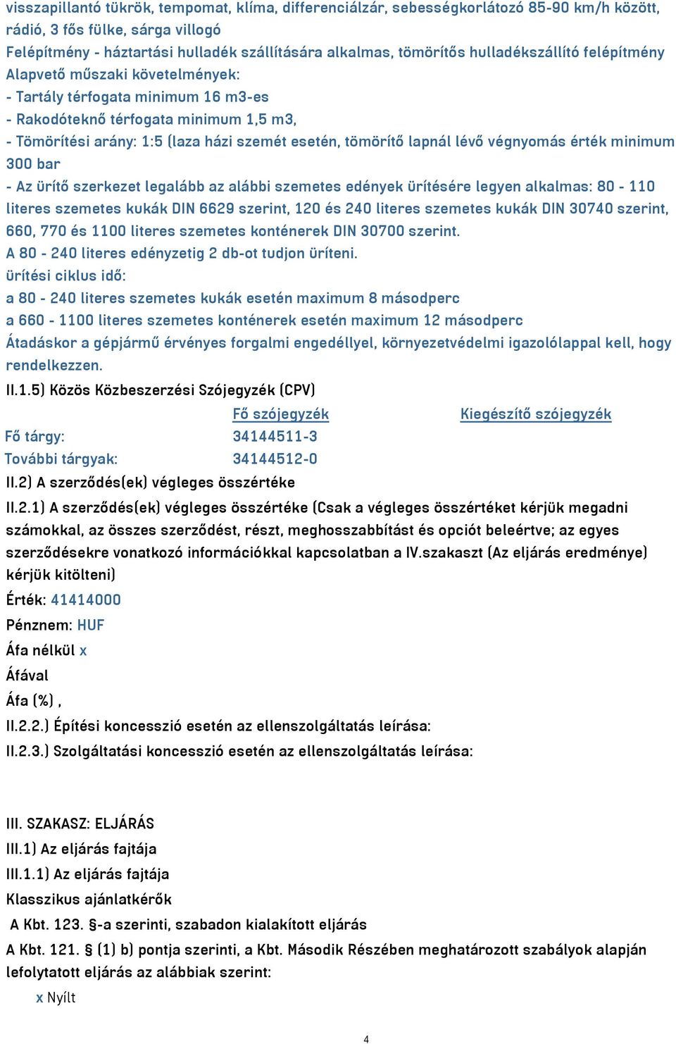 lapnál lévő végnyomás érték minimum 300 bar - Az ürítő szerkezet legalább az alábbi szemetes edények ürítésére legyen alkalmas: 80-110 literes szemetes kukák DIN 6629 szerint, 120 és 240 literes