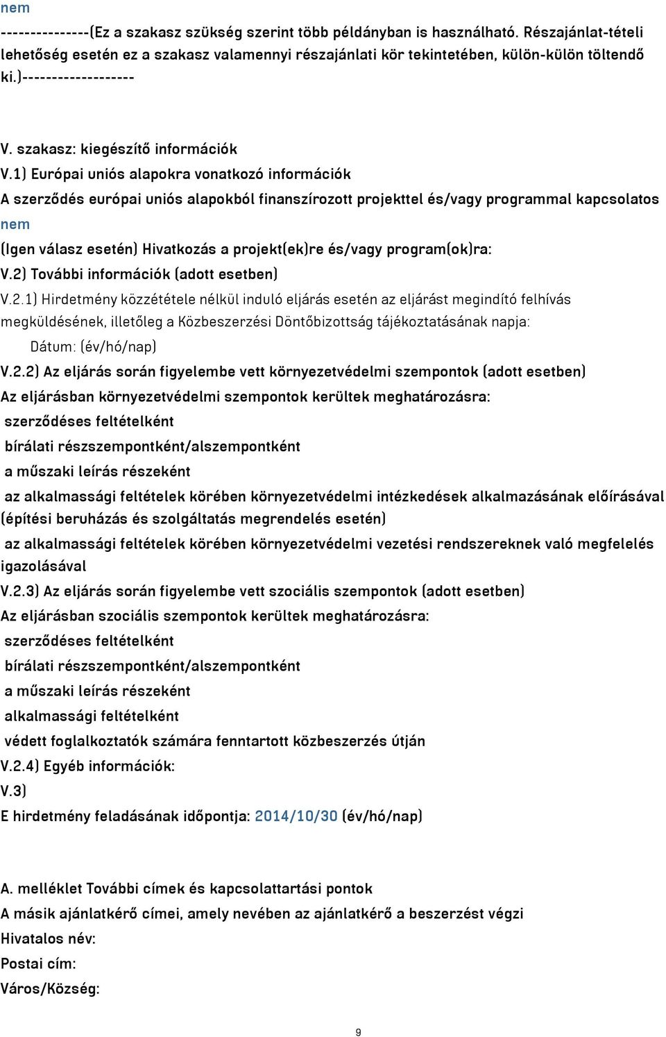 1) Európai uniós alapokra vonatkozó információk A szerződés európai uniós alapokból finanszírozott projekttel és/vagy programmal kapcsolatos nem (Igen válasz esetén) Hivatkozás a projekt(ek)re