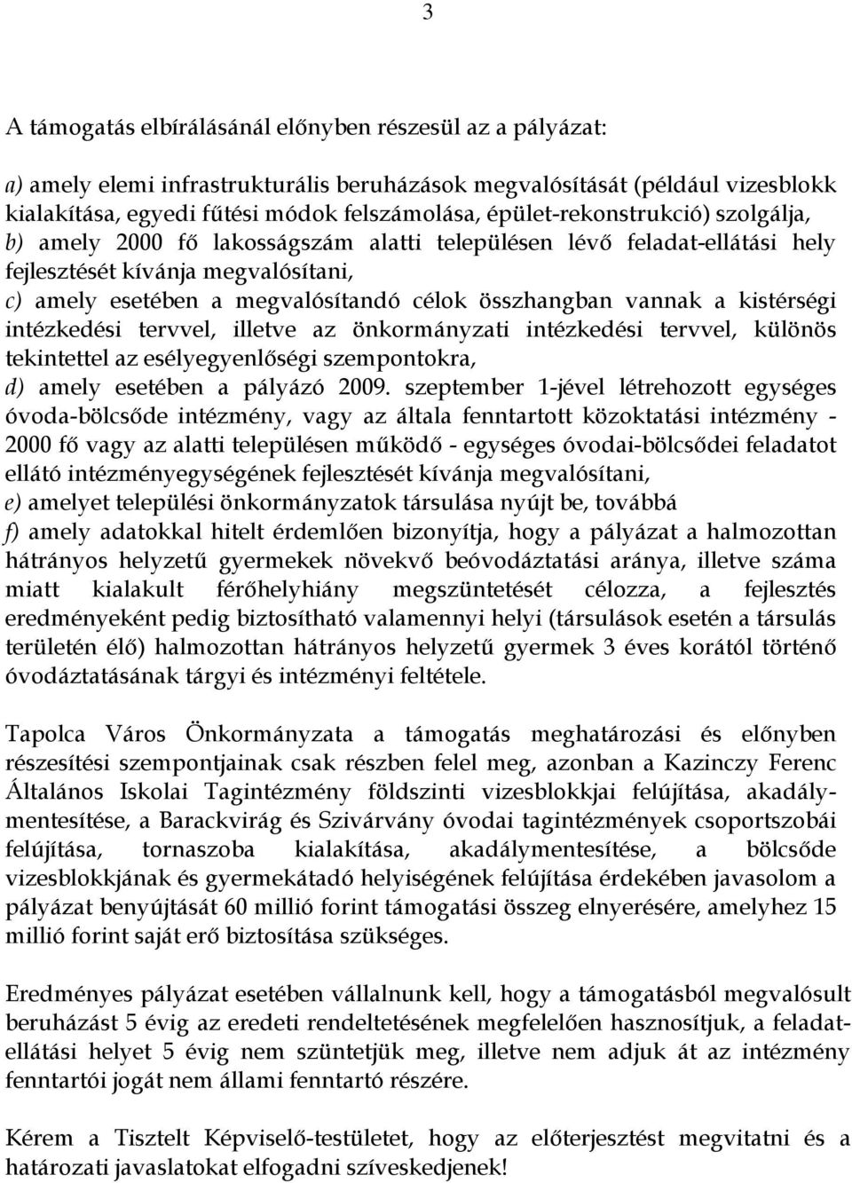 vannak a kistérségi intézkedési tervvel, illetve az önkormányzati intézkedési tervvel, különös tekintettel az esélyegyenlőségi szempontokra, d) amely esetében a pályázó 2009.