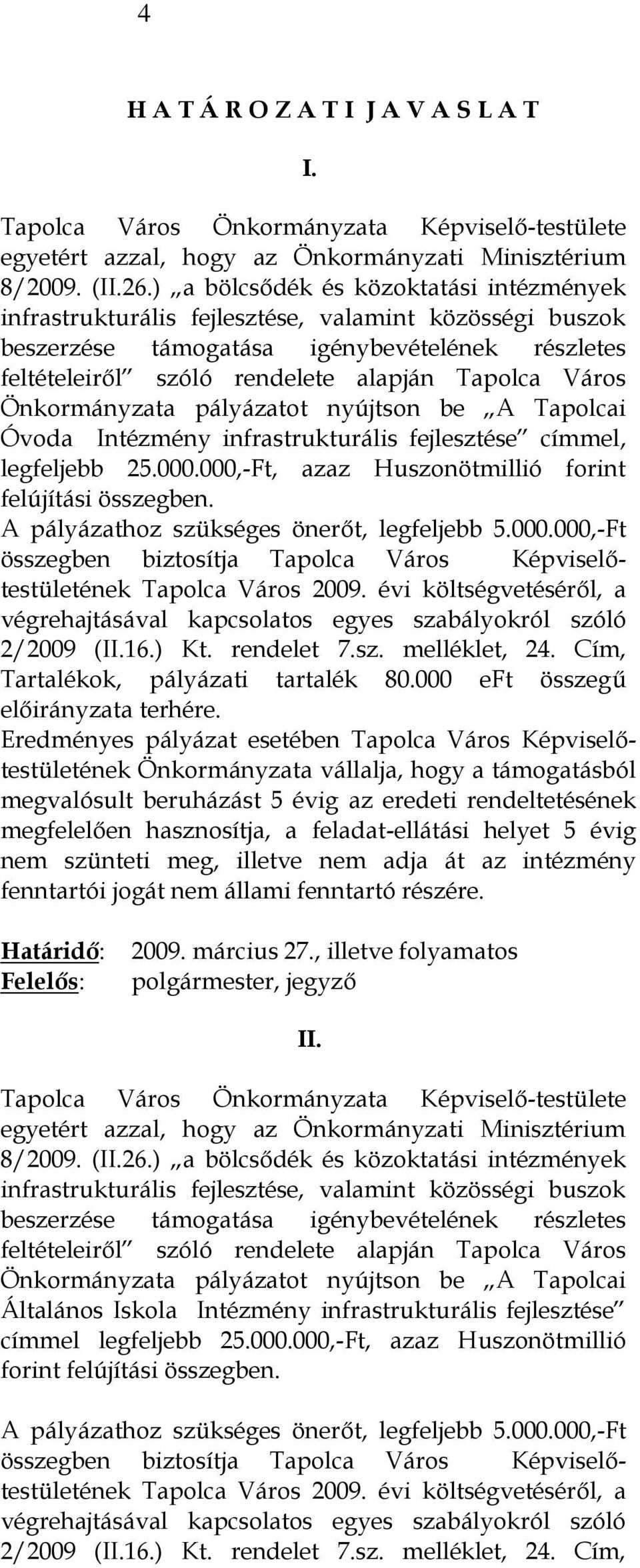 Eredményes pályázat esetében Tapolca Város Képviselőtestületének Önkormányzata vállalja, hogy a támogatásból megvalósult beruházást 5 évig az eredeti rendeltetésének megfelelően