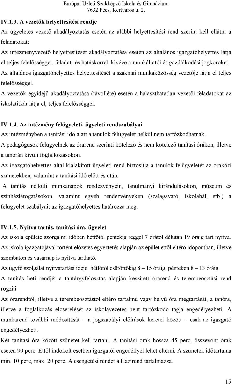 intézményvezető helyettesítését akadályoztatása esetén az általános igazgatóhelyettes látja el teljes felelősséggel, feladat- és hatáskörrel, kivéve a munkáltatói és gazdálkodási jogköröket.