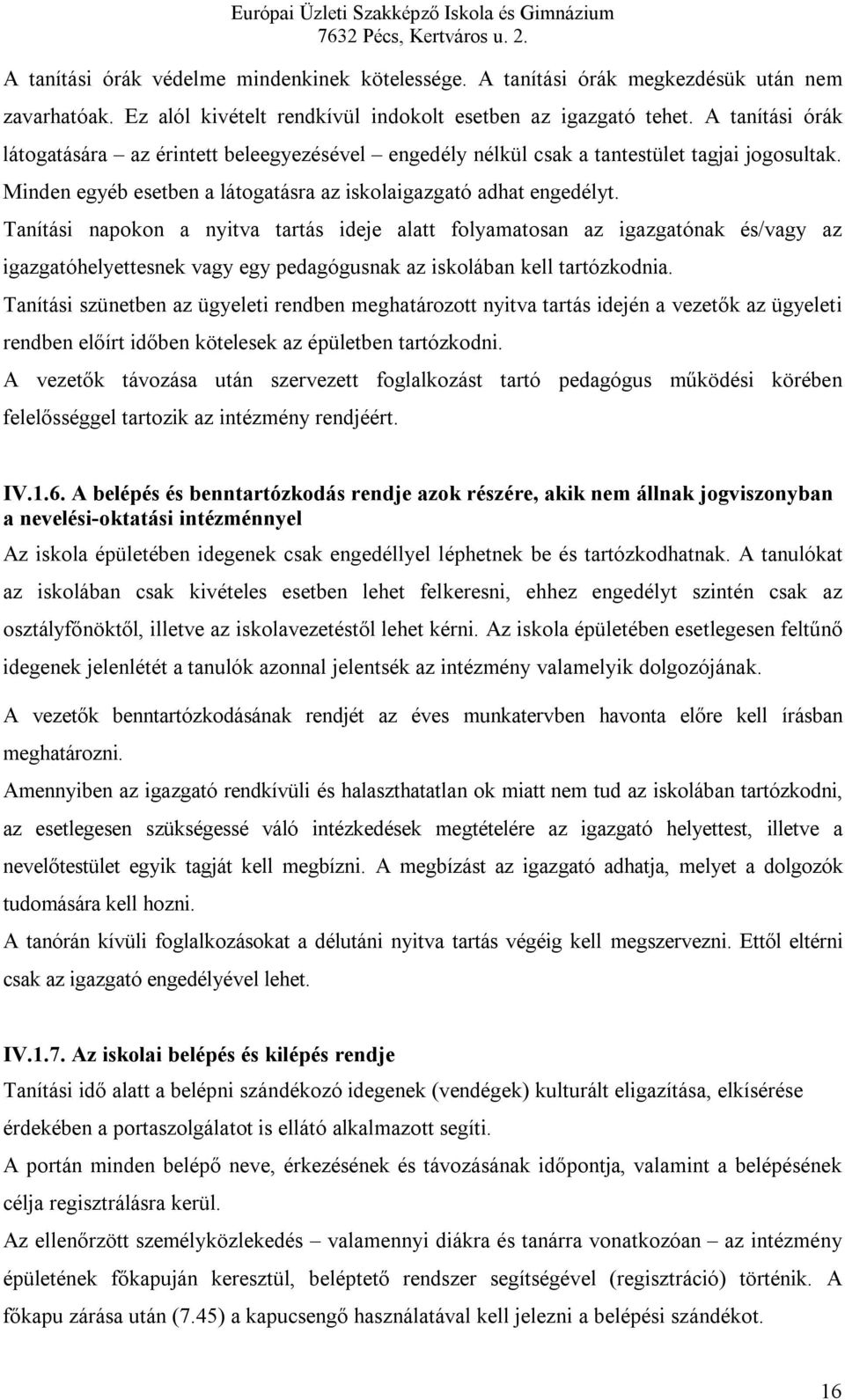 Tanítási napokon a nyitva tartás ideje alatt folyamatosan az igazgatónak és/vagy az igazgatóhelyettesnek vagy egy pedagógusnak az iskolában kell tartózkodnia.