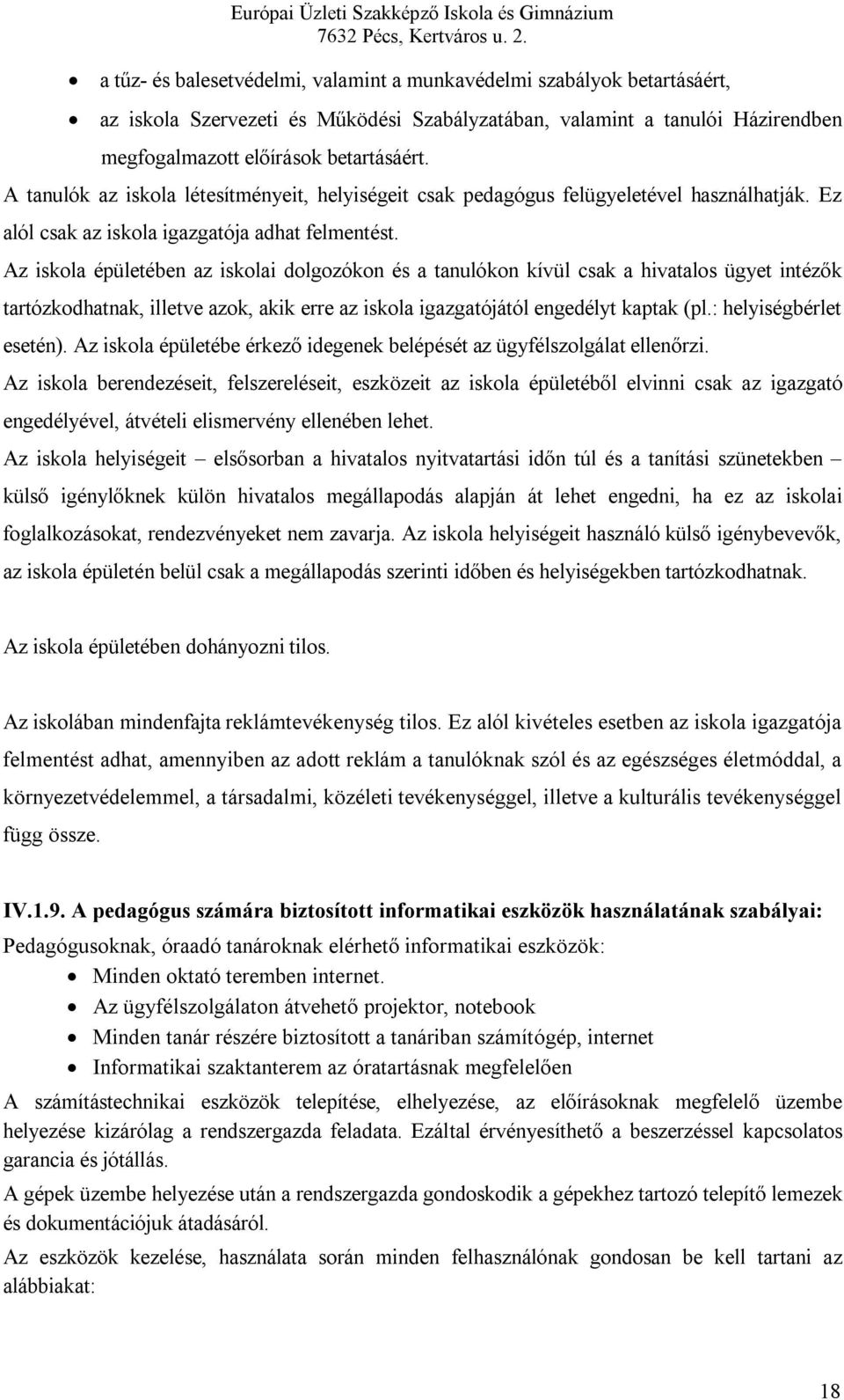 Az iskola épületében az iskolai dolgozókon és a tanulókon kívül csak a hivatalos ügyet intézők tartózkodhatnak, illetve azok, akik erre az iskola igazgatójától engedélyt kaptak (pl.