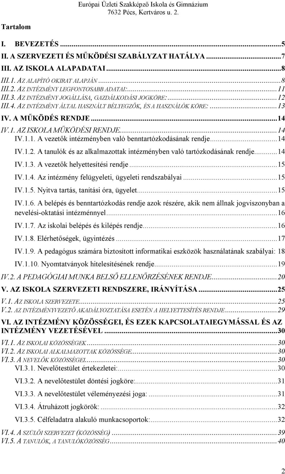 .. 14 IV.1.2. A tanulók és az alkalmazottak intézményben való tartózkodásának rendje... 14 IV.1.3. A vezetők helyettesítési rendje... 15 IV.1.4. Az intézmény felügyeleti, ügyeleti rendszabályai.