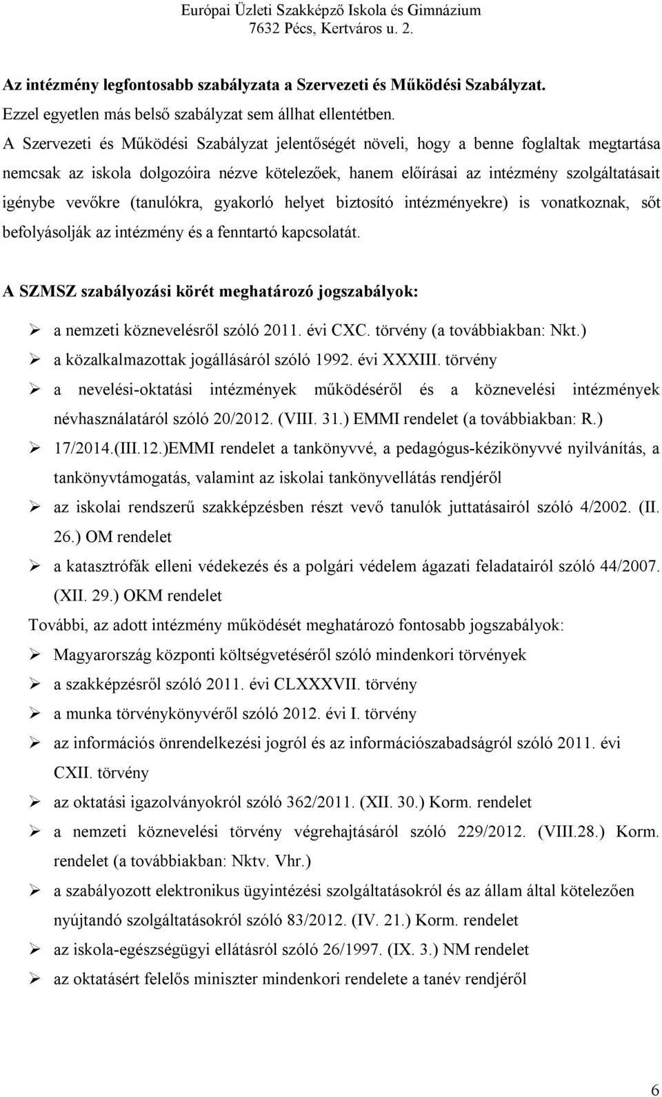 (tanulókra, gyakorló helyet biztosító intézményekre) is vonatkoznak, sőt befolyásolják az intézmény és a fenntartó kapcsolatát.