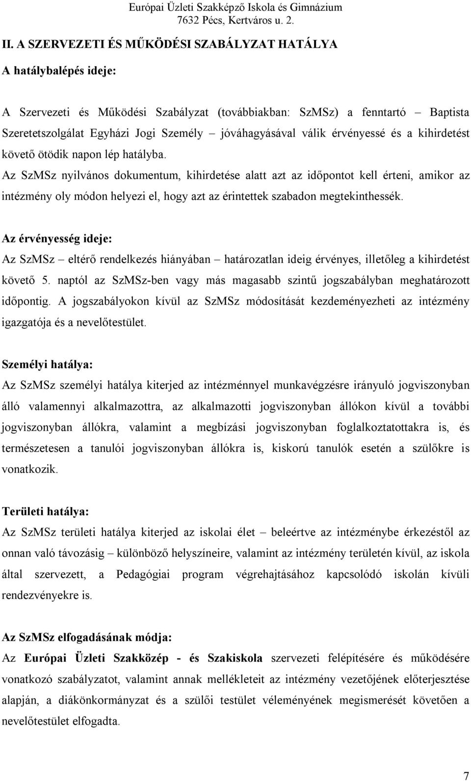 Az SzMSz nyilvános dokumentum, kihirdetése alatt azt az időpontot kell érteni, amikor az intézmény oly módon helyezi el, hogy azt az érintettek szabadon megtekinthessék.