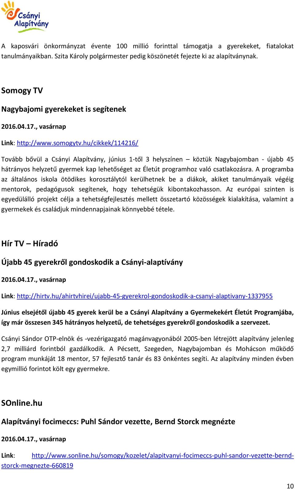 hu/cikkek/114216/ Tovább bővül a Csányi Alapítvány, június 1-től 3 helyszínen köztük Nagybajomban - újabb 45 hátrányos helyzetű gyermek kap lehetőséget az Életút programhoz való csatlakozásra.