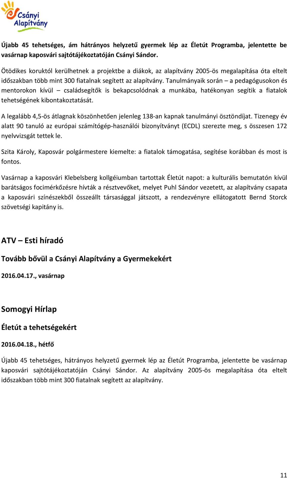 Tanulmányaik során a pedagógusokon és mentorokon kívül családsegítők is bekapcsolódnak a munkába, hatékonyan segítik a fiatalok tehetségének kibontakoztatását.