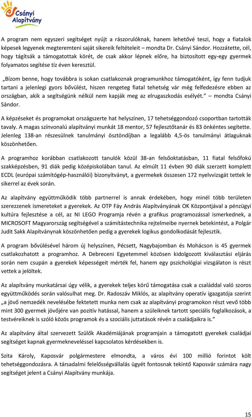 Bízom benne, hogy továbbra is sokan csatlakoznak programunkhoz támogatóként, így fenn tudjuk tartani a jelenlegi gyors bővülést, hiszen rengeteg fiatal tehetség vár még felfedezésre ebben az