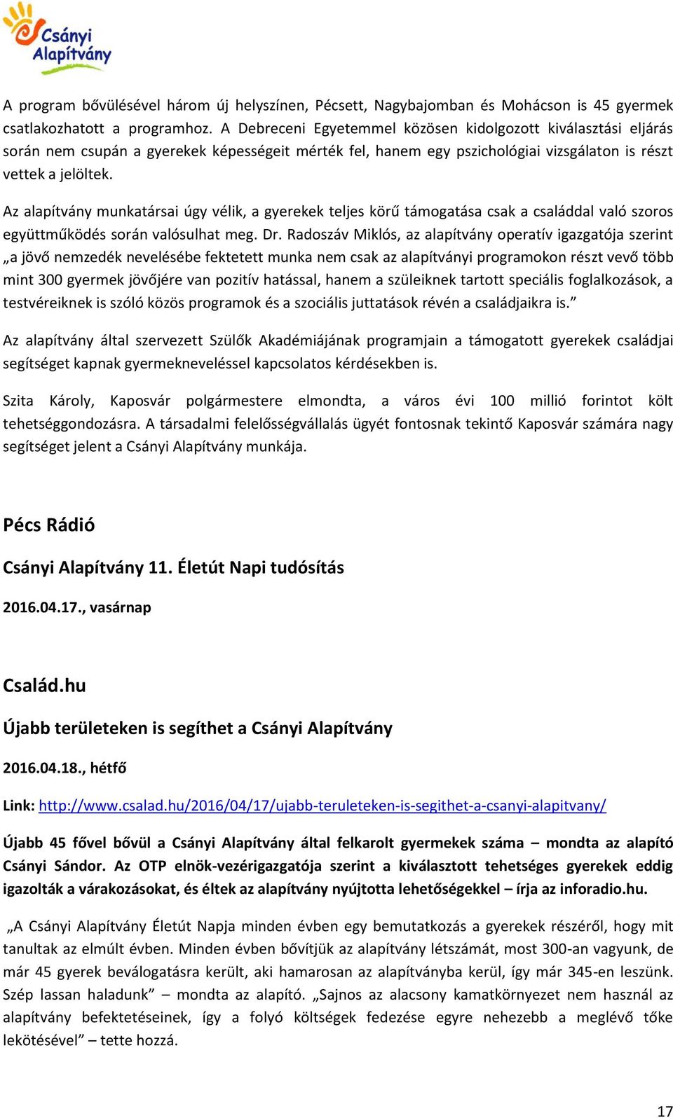 Az alapítvány munkatársai úgy vélik, a gyerekek teljes körű támogatása csak a családdal való szoros együttműködés során valósulhat meg. Dr.