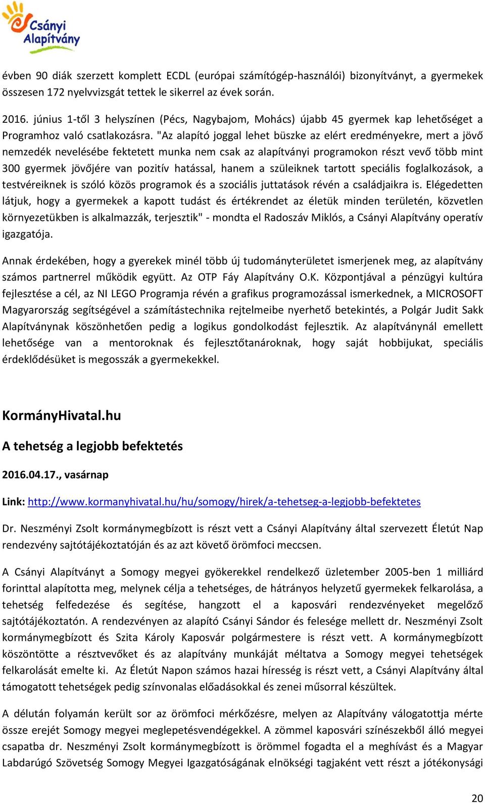 "Az alapító joggal lehet büszke az elért eredményekre, mert a jövő nemzedék nevelésébe fektetett munka nem csak az alapítványi programokon részt vevő több mint 300 gyermek jövőjére van pozitív