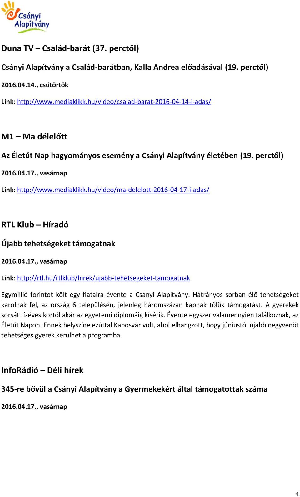 hu/video/ma-delelott-2016-04-17-i-adas/ RTL Klub Híradó Újabb tehetségeket támogatnak 2016.04.17., vasárnap Link: http://rtl.