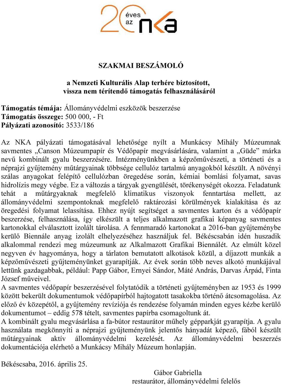 kombinált gyalu beszerzésére. Intézményünkben a képzőművészeti, a történeti és a néprajzi gyűjtemény műtárgyainak többsége cellulóz tartalmú anyagokból készült.