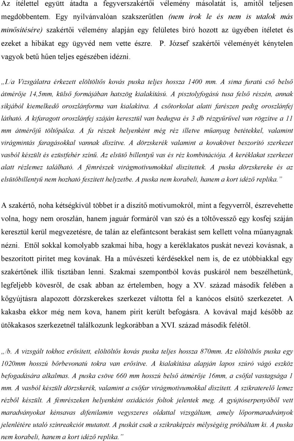 P. József szakértői véleményét kénytelen vagyok betű hűen teljes egészében idézni. I./a Vizsgálatra érkezett elöltöltős kovás puska teljes hossza 1400 mm.