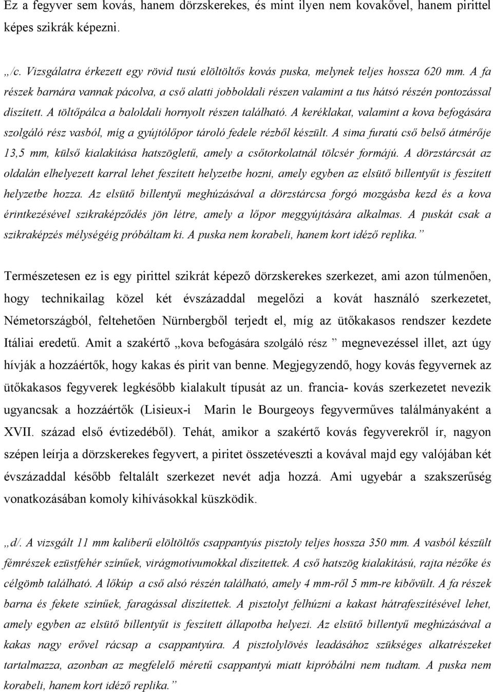 A fa részek barnára vannak pácolva, a cső alatti jobboldali részen valamint a tus hátsó részén pontozással díszített. A töltőpálca a baloldali hornyolt részen található.