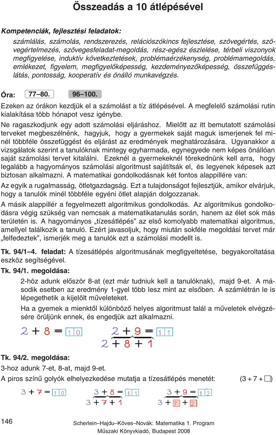 kooperatív és önálló munkavégzés. Óra: 77 80. 96 00. Ezeken az órákon kezdjük el a számolást a tíz átlépésével. A megfelelő számolási rutin kialakítása több hónapot vesz igénybe.