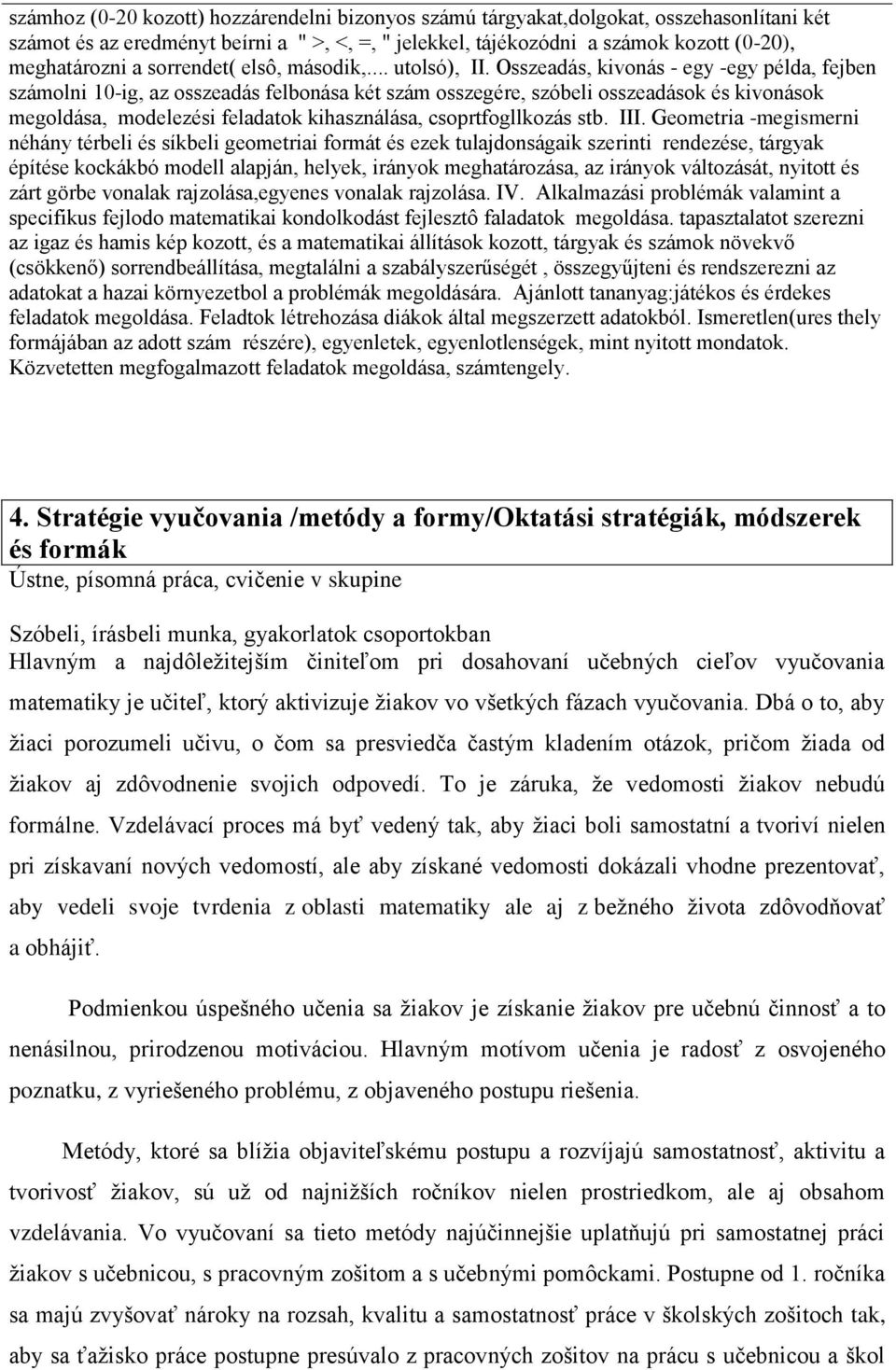 Osszeadás, kivonás - egy -egy példa, fejben számolni 10-ig, az osszeadás felbonása két szám osszegére, szóbeli osszeadások és kivonások megoldása, modelezési feladatok kihasználása, csoprtfogllkozás